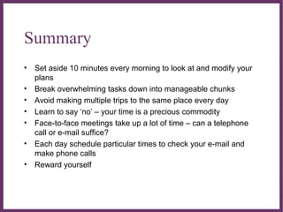 ∂
Summary
• Set aside 10 minutes every morning to look at and modify your
plans
• Break overwhelming tasks down into manag...