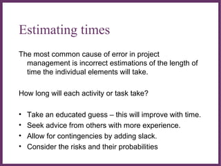 ∂
Estimating times
The most common cause of error in project
management is incorrect estimations of the length of
time the...