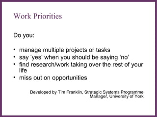 ∂
Work Priorities
Do you:
• manage multiple projects or tasks
• say ‘yes’ when you should be saying ‘no’
• find research/w...