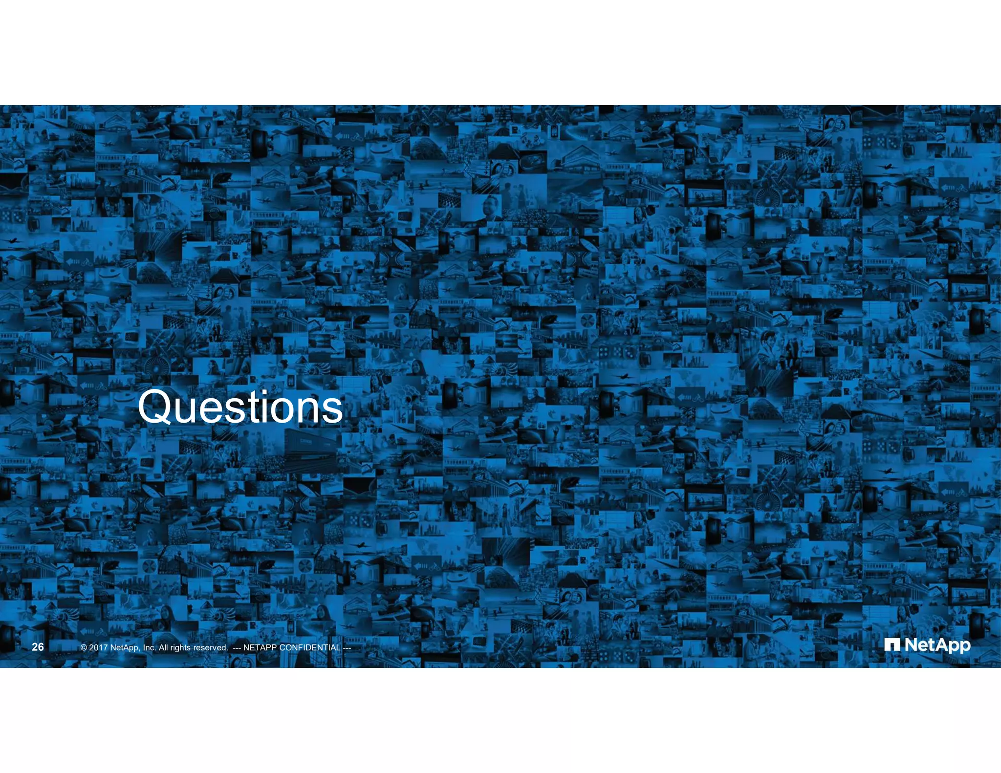 © 2017 NetApp, Inc. All rights reserved. --- NETAPP CONFIDENTIAL ---26 Questions 