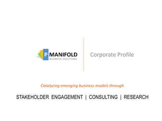 Corporate Profile



        Catalyzing emerging business models through

STAKEHOLDER ENGAGEMENT | CONSULTING | RESEARCH
 