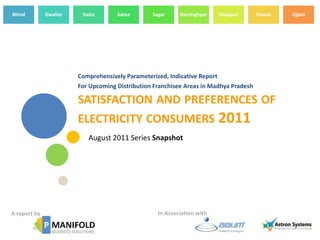 Comprehensively Parameterized, Indicative Report For Upcoming Distribution Franchisee Areas in Madhya Pradesh  satisfaction and preferences of electricity consumers 2011 August 2011 Series Snapshot 