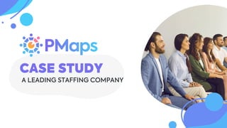 CASE STUDY
A LEADING STAFFING COMPANY
 
