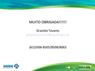 MUITO OBRIGADA!!!!!! Graziela Tavares [email_address] (61)3306-8505/8508/8063 