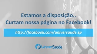 Estamos a disposição..
Curtam nossa página no Facebook!
http://facebook.com/universaude.sp
 