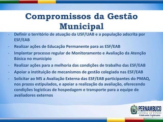 Compromissos da Gestão Municipal <ul><li>Definir o território de atuação da USF/UAB e a população adscrita por ESF/EAB </l...