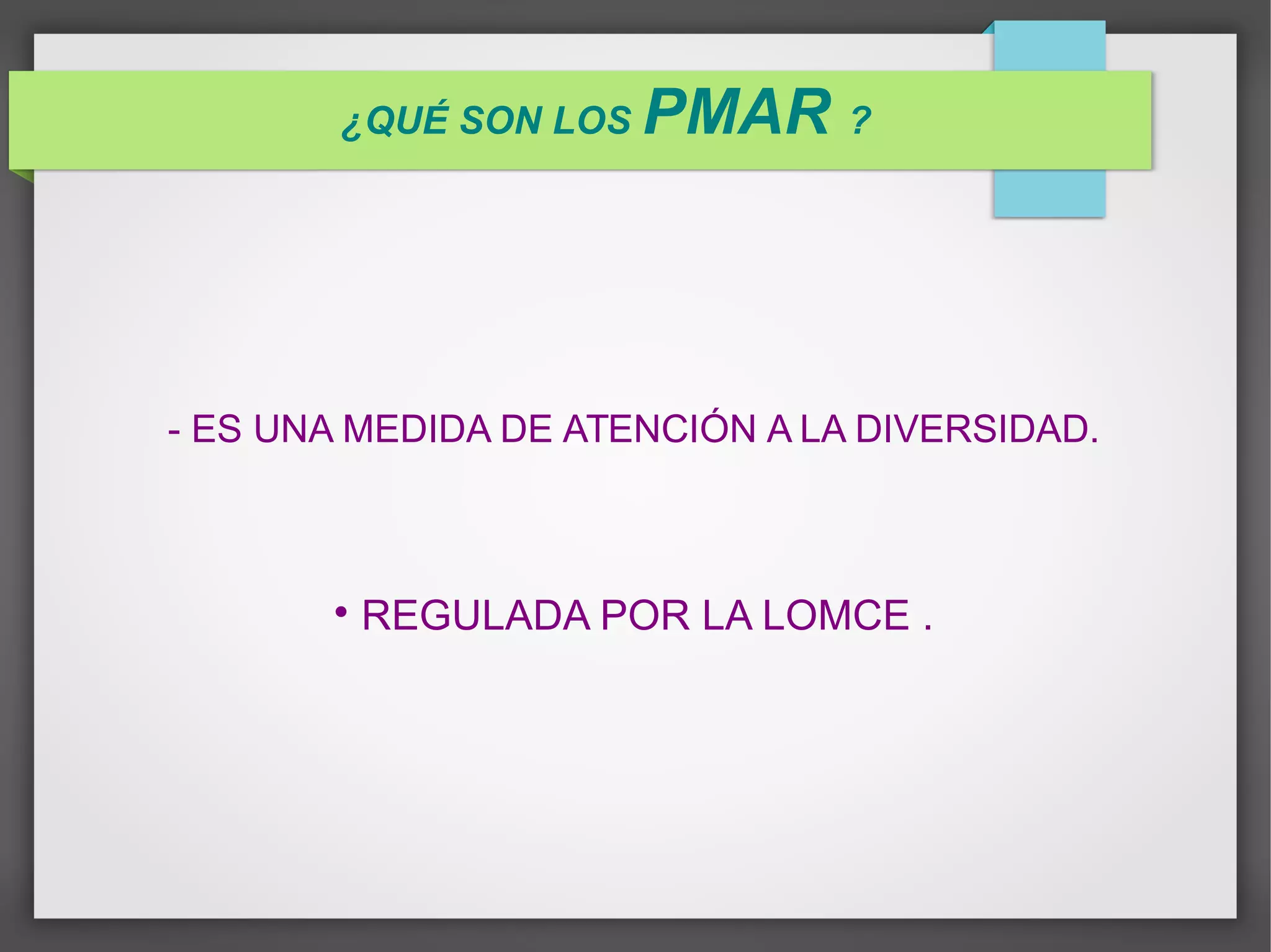 ¿QUÉ SON LOS PMAR ?
- ES UNA MEDIDA DE ATENCIÓN A LA DIVERSIDAD.
REGULADA POR LA LOMCE .