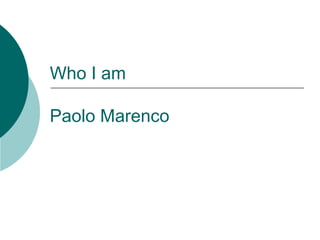 Who I am

Paolo Marenco
 