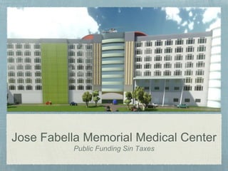 Jose Fabella Memorial Medical Center
Public Funding Sin Taxes
 