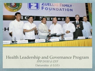 Health Leadership and Governance Program
PPP DOH & ZFF!
Universities & LGUs
 