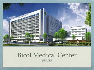 Bicol Medical Center
PPPSSF
 