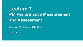 Lecture 7.
PM Performance Measurement
and Assessment
Lemberg PMO School 2023-2024
18/01/2024
 