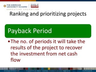 Ranking and prioritizing projects
Payback Period
•The no. of periods it will take the
results of the project to recover
the investment from net cash
flow
 