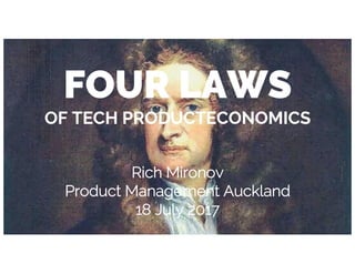 FOUR LAWS
OF TECH PRODUCTECONOMICS
Rich Mironov
Product Management Auckland
18 July 2017
 