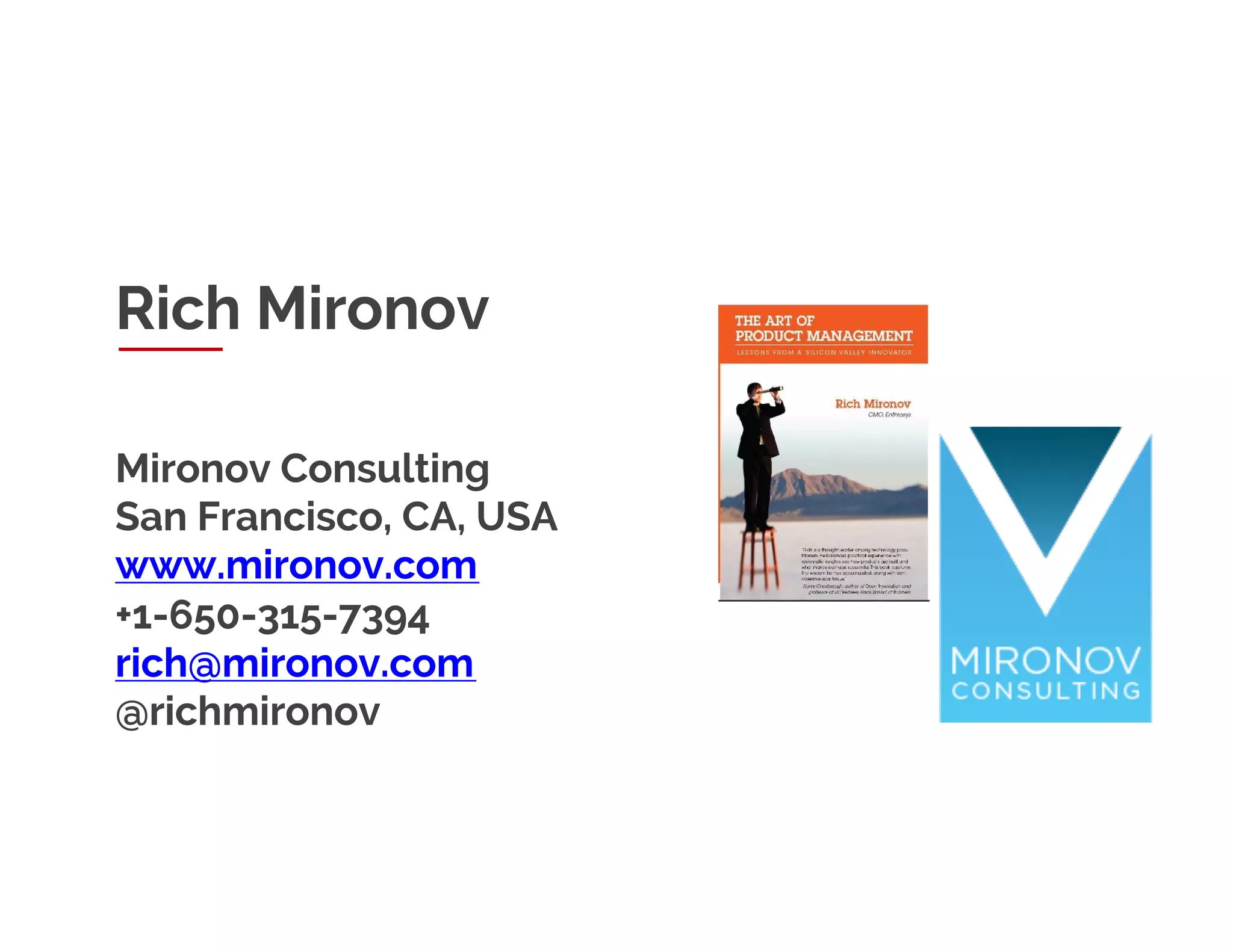 Rich Mironov
Mironov Consulting
San Francisco, CA, USA
www.mironov.com
+1-650-315-7394
rich@mironov.com
@richmironov
 