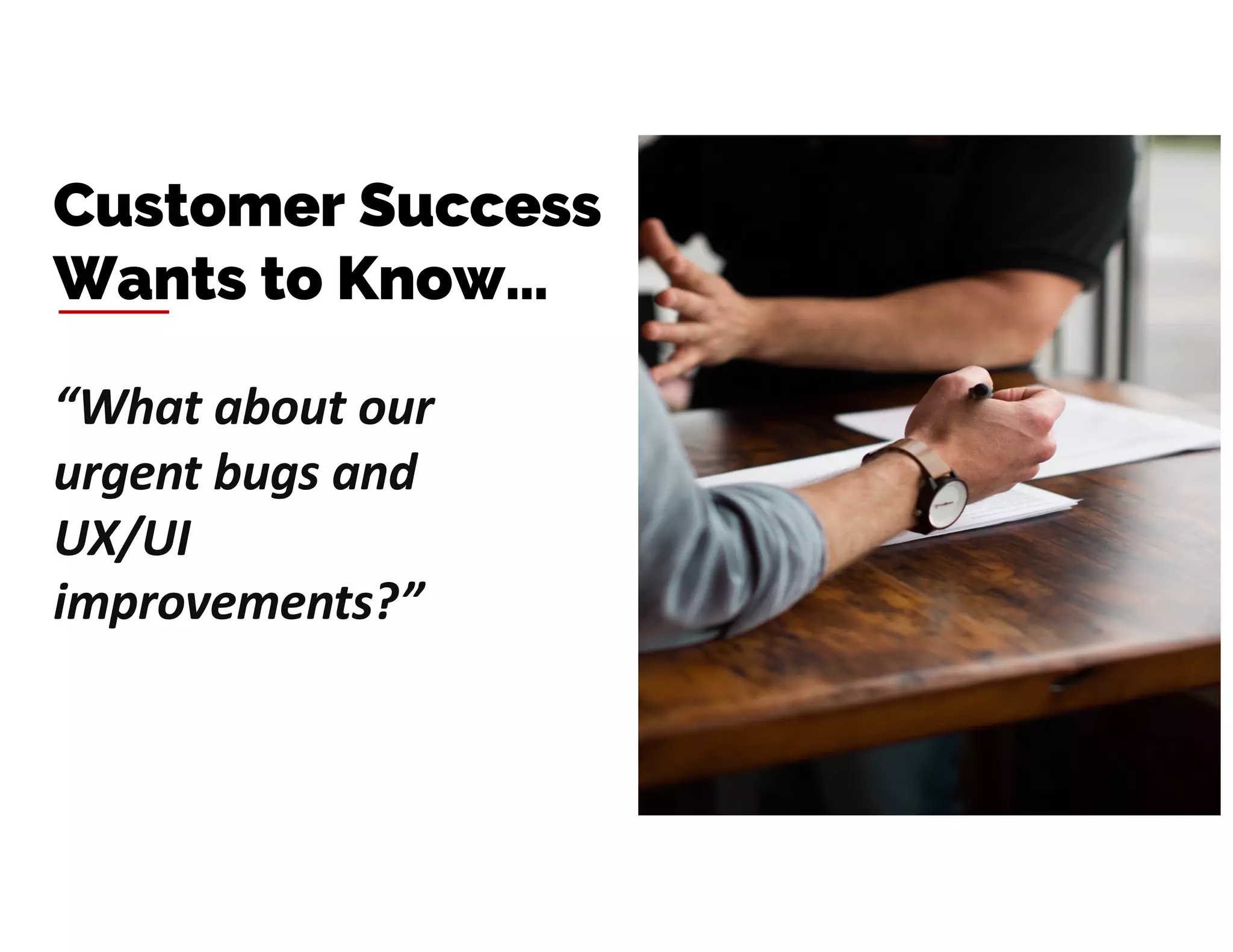 “What about our
urgent bugs and
UX/UI
improvements?”
Customer Success
Wants to Know…
 