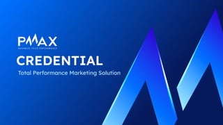 CREDENTIAL
Total Performance Marketing Solution
 
