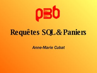 Requêtes SQL & Paniers Anne-Marie Cubat 