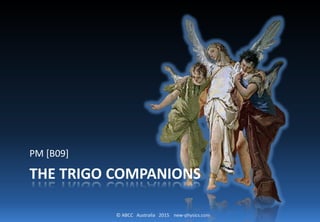 © ABCC Australia 2015 new-physics.com
THE TRIGO COMPANIONS
PM [B09]
 