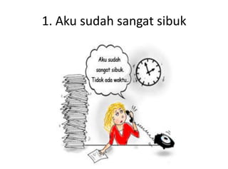 1. Aku sudah sangat sibuk
 