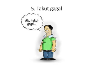 5. Takut gagal
 