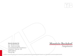 Mauricio Beckdorf M.
Cel: +56 99 679 09 83
Ofic: +56 32 25 45 685
mauriciobeckdorf@mbarquitecto.cl
½ Oriente n° 1050 ofic. 701
Edificio Milenio
Viña del Mar
 