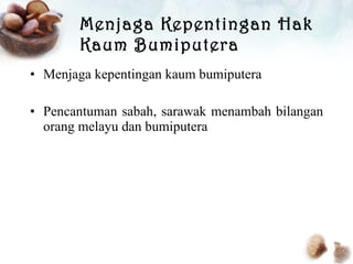 Menjaga Kepentingan Hak Kaum Bumiputera Menjaga kepentingan kaum bumiputera Pencantuman sabah, sarawak menambah bilangan orang melayu dan bumiputera 