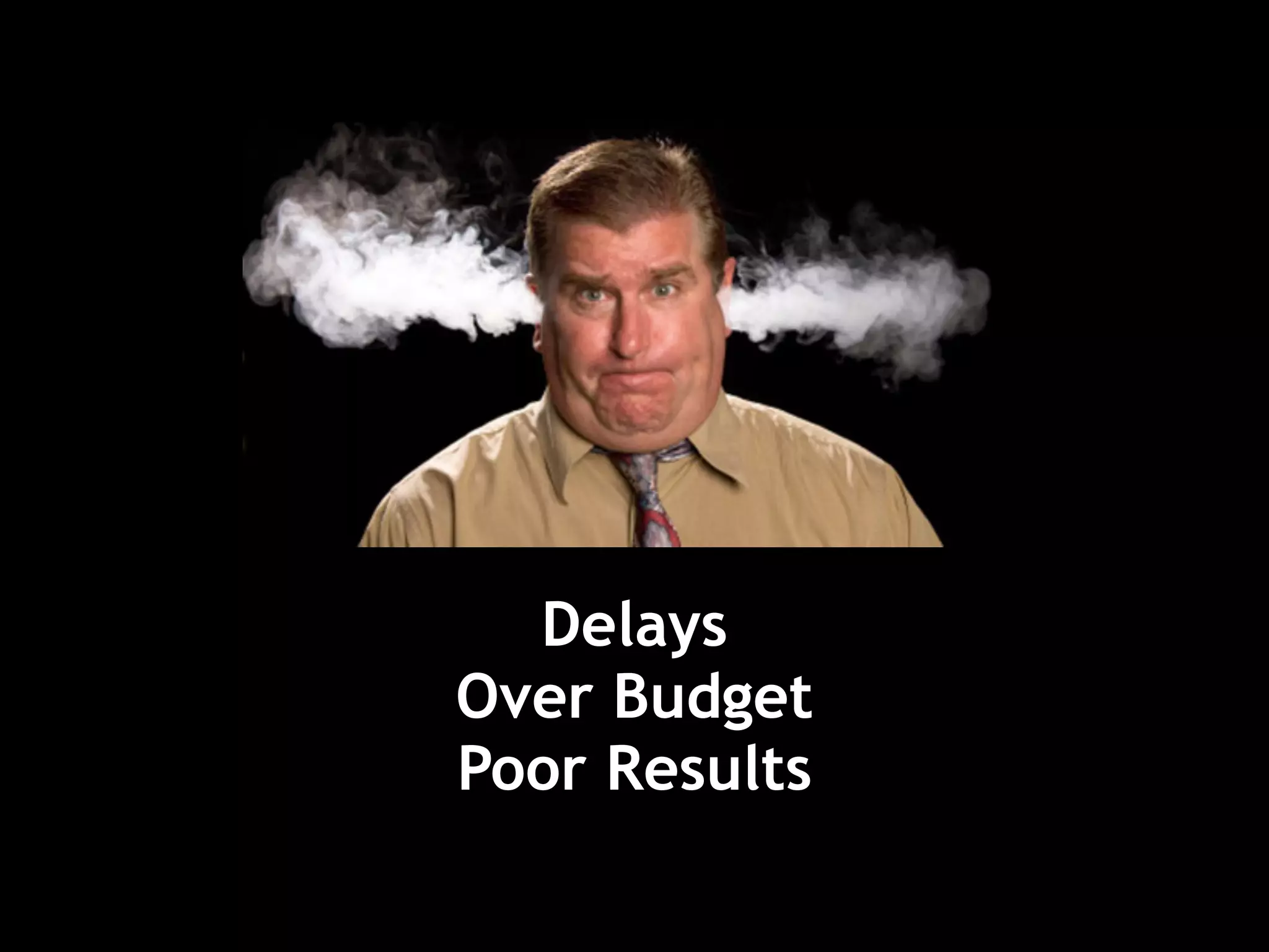 Delays
Over Budget
Poor Results