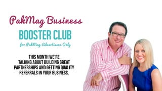 THIS MONTH WE’RE
TALKING ABOUT BUILDING GREAT
PARTNERSHIPS AND GETTING QUALITY
REFERRALS IN YOUR BUSINESS.
 