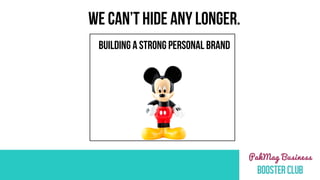 WE CAN’T HIDE ANY LONGER.
BUILDING A STRONG PERSONAL BRAND
 