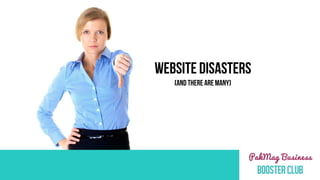 WEBSITE DISASTERS
(AND THERE ARE MANY)
 
