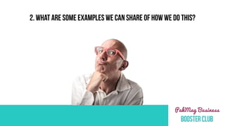 2. WHAT ARE SOME EXAMPLES WE CAN SHARE OF HOW WE DO THIS?
 