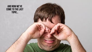 AND NOW WE’VE
COME TO THE LAST
TOPIC…
 