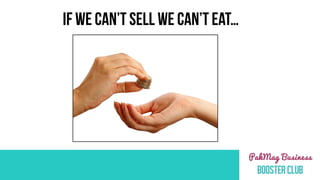 IF WE CAN’T SELL WE CAN’T EAT…
 