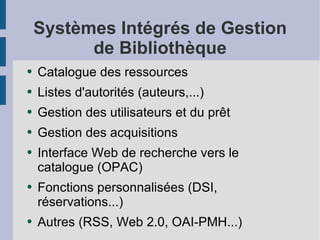 Systèmes Intégrés de Gestion de Bibliothèque <ul><li>Catalogue des ressources </li></ul><ul><li>Listes d'autorités (auteur...