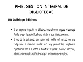 PMB: GESTION INTEGRAL DE
BIBLIOTECAS
 