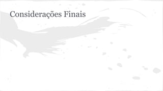 Considerações Finais
 