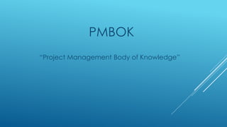 PMBOK
“Project Management Body of Knowledge”
 
