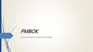 PMBOK
Project Management Body of Knowledge
 