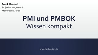 PMI und PMBOK
Wissen kompakt
www.frankdostert.de
 
