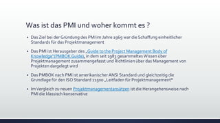 Was ist das PMI und woher kommt es ?
▪ Das Ziel bei der Gründung des PMI im Jahre 1969 war die Schaffung einheitlicher
Sta...