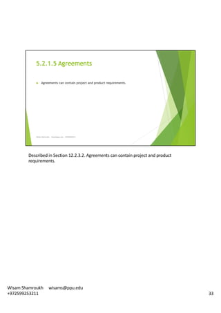 Described	in	Section	12.2.3.2.	Agreements	can	contain	project	and	product	
requirements.	
33
Wisam	Shamroukh					wisams@ppu.edu					
+972599253211
 