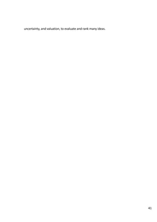 uncertainty,	and	valuation,	to	evaluate	and	rank	many	ideas.	
41
 