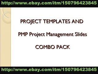 http://www.ebay.com/itm/150796423845



       PROJECT TEMPLATES AND

      PMP Project Management Slides

             COMBO PACK



http://www.ebay.com/itm/150796423845
 