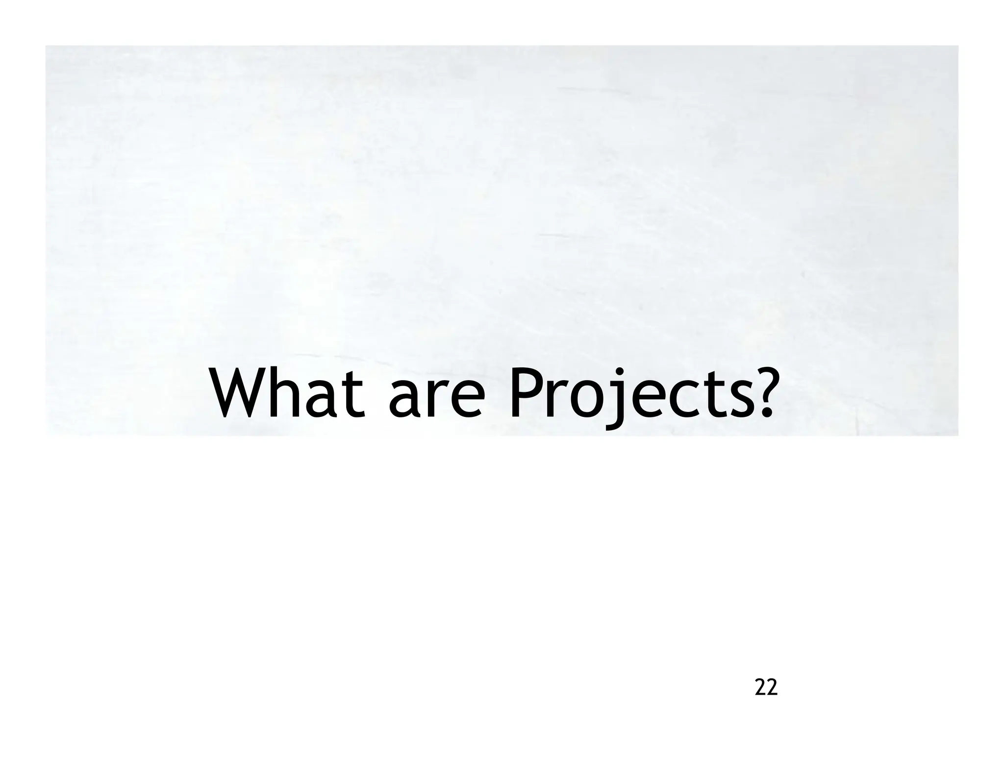 What are Projects?
22
 