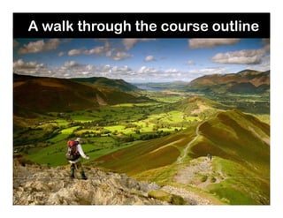 A walk through the course outline
 
