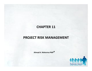 CHAPTER 11

PROJECT RISK MANAGEMENT


     Ahmad H. Maharma PMP®
 