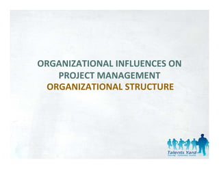 ORGANIZATIONAL INFLUENCES ON 
   PROJECT MANAGEMENT
   PROJECT MANAGEMENT
 ORGANIZATIONAL STRUCTURE
 