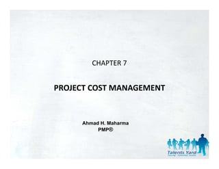 CHAPTER 7


PROJECT COST MANAGEMENT


     Ahmad H. Maharma
          PMP®
 