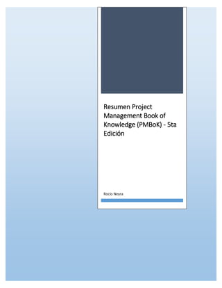 Resumen Project
Management Book of
Knowledge (PMBoK) - 5ta
Edición

Rocío Neyra

 